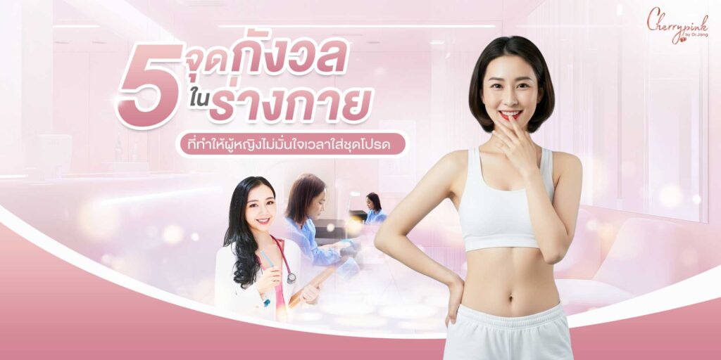 5 จุดกังวลในร่างกาย ที่ทำให้ผู้หญิงไม่มั่นใจเวลาใส่ชุดโปรด